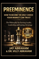 PREEMINENCE: How to Become the Only Choice Your Market Can Trust: A Philosophy for Earning Loyalty, Leadership, and Lasting Advantage B0GTY7838Y Book Cover