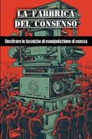 La fabbrica del consenso: Decifrare le tecniche di manipolazione di massa B0CGWV6DQL Book Cover