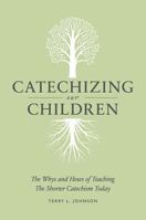 Catechizing Our Children: The Whys and Hows of Teaching the Shorter Catechism Today 1848713002 Book Cover