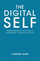 The Digital Self: Redefining Identity in the Age of Social Media, Virtual Worlds, and AI B0FNFTTX5G Book Cover