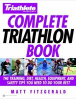 Triathlete Magazine's Complete Triathlon Book: The Training, Diet, Health, Equipment, and Safety Tips You Need to Do Your Best 0446679283 Book Cover