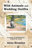 Wild Animals and Wedding Outfits: A Voyage of Self-Discovery Around the World 1484175727 Book Cover