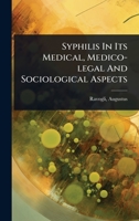 Syphilis In Its Medical, Medico-legal And Sociological Aspects 1024459403 Book Cover