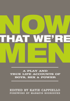 Now That We're Men: A Play and True Life Accounts of Boys, Sex & Power 1948340186 Book Cover