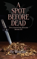 A Spot Before Dead (Spy|Counter|Killer - Sword & Sorcery Spy Thrillers!) B0FQ1G1KQL Book Cover