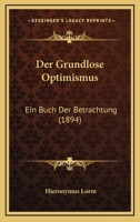 Der Grundlose Optimismus: Ein Buch Der Betrachtung 1160434816 Book Cover