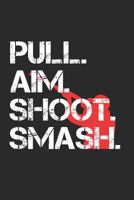 Pull. Aim. Shoot. Smash.: Skeet Shooting, Training Log, 6x9 Ruled Notebook, Journal, Daily Diary, Organizer, Planner 1798722151 Book Cover