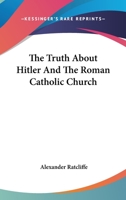 The Truth about Hitler and the Roman Catholic Church 1432568981 Book Cover
