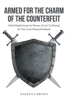 Armed For The Charm Of The Counterfeit: A Brief Helpful Guide for Women of God In Waiting for Their God-Ordained Husband 1638149402 Book Cover