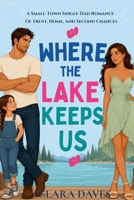 Where The Lake Keeps Us: A Small-Town Single-Dad Romance of Trust, Home, and Second Chances (The Bellwater Lake Series) B0HMGLZ211 Book Cover