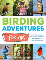 Audubon Birding Adventures for Kids: Activities and Ideas for Watching, Feeding, and Housing Our Feathered Friends 076036608X Book Cover