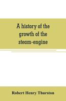 A History of the Growth of the Steam-engine 1502439859 Book Cover