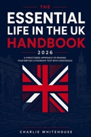 The Essential Life in the UK Handbook 2026: A Structured Approach to Passing Your British Citizenship Test with Confidence B0H17CGRGC Book Cover