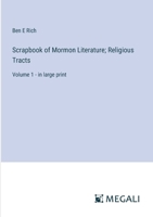 Scrapbook of Mormon Literature; Religious Tracts: Volume 1 - in large print 3368369385 Book Cover