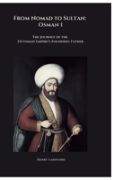 From Nomad to Sultan: Osman I: The Journey of the Ottoman Empire's Founding Father 3384465628 Book Cover