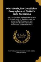Die Schweiz, Ihre Geschichte, Geographie Und Statistik Erste Abtheilung: Von E. H. Gaullieur Zweite Abtheilung: Von C. Schaub Und E. H. Gaullieur, Sowie Von Einigen Andern Professoren Und Mitgliedern  035366071X Book Cover