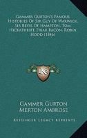 Gammer Gurton's famous histories: of Sir Guy of Warwick, Sir Bevis of Hampton, Tom Hickathrift 9354360289 Book Cover