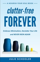 Clutter-Free Forever: Embrace Minimalism, Declutter Your Life and Never Iron Again 0473510340 Book Cover