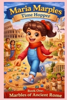 Maria Marbles Time Hopper: Marbles of Ancient Rome B0GZB3FYPN Book Cover
