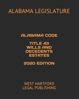 Alabama Code Title 43 Wills and Decedents Estates 2020 Edition: West Hartford Legal Publishing B088B4MFZZ Book Cover