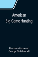 American Big-game Hunting, the Book of the Boone and Crockett Club 1539305090 Book Cover