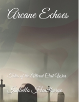 Arcane Echoes: Tales of the Altered Civil War B0C9SP2KP9 Book Cover
