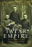 Tatar Empire: Kazan's Muslims and the Making of Imperial Russia 0253045711 Book Cover