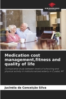 Medication cost management,fitness and quality of life: Comparative study between levels of schooling and physical activity in institutionalized elderly in Cuiabá, MT 6206223264 Book Cover