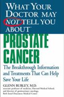 What Your Doctor May Not Tell You About(TM) Prostate Cancer: The Breakthrough Information and Treatments That Can Help Save Your Life (What Your Doctor May Not Tell You About...)