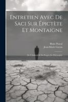 Entretien Avec De Saci Sur Épictète Et Montaigne; De L'Autorité & Du Progrès En Philosophie (French Edition) 1022800523 Book Cover