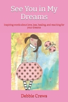 See You in My Dreams: Inspiring words about love, loss, healing, and reaching for your dreams 1493694634 Book Cover