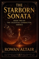 The Starborn Sonata: In the Music of the Stars, Danger Lurks Between the Notes (The Celestial Conductor Series) B0FMP7HZKK Book Cover