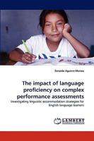 The impact of language proficiency on complex performance assessments: Investigating linguistic accommodation strategies for English language learners 3838320492 Book Cover