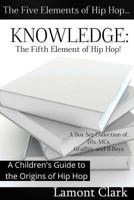 Knowledge: The Fifth Element of Hip Hop: A Children's Guide to the Origins of Hip Hop 1494312336 Book Cover