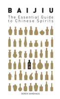Baijiu: The Essential Guide to Chinese Spirits 0143800132 Book Cover