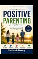 Positive Parenting: Raising Confident, Compassionate and Resilient Children Through Love, Respect and, Connection. B0H8J766K4 Book Cover