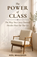 The Power of Class: The Way You Carry Yourself Decides How Far You Go B0HBR2SBFJ Book Cover