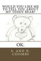 Would You Like Me to Tell You About My Teddy Bear?: OK. 1540799840 Book Cover