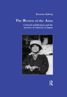 Return of the Ainu: Cultural Mobilization and the Practice of Ethnicity in Japan (Studies in Anthropology and History) 1138985406 Book Cover