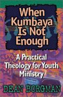 When Kumbaya Is Not Enough: A Practical Theology for Youth Ministry 1565632478 Book Cover