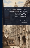 Het Leeven En Bedryf Van Cesar Borgia, Hartog Van Valentinois (1711) 1024445097 Book Cover