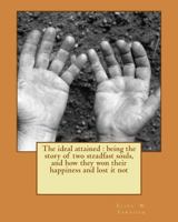 The Ideal Attained: Being The Story Of Two Steadfast Souls And How They Won Their Happiness And Lost It Not (1865) 1533655502 Book Cover