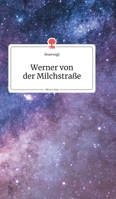 Werner von der Milchstraße. Life is a Story (German Edition) 3990870874 Book Cover