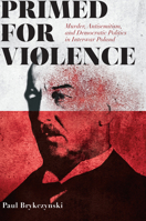 Primed for Violence: Murder, Antisemitism, and Democratic Politics in Interwar Poland 0299307042 Book Cover