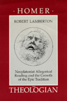 Homer the Theologian: Neoplatonist Allegorical Reading and the Growth of the Epic Tradition (Transformation of the Classical Heritage) 0520066073 Book Cover