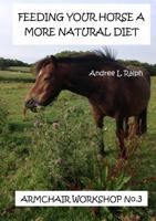 Feeding Your Horse A More Natural Diet - Armchair Workshop No. 3 0244658951 Book Cover