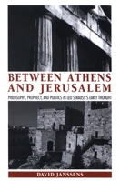 Between Athens and Jerusalem: Philosophy, Prophecy, and Politics in Leo Strauss's Early Thought 0791473929 Book Cover