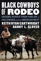 Black Cowboys of Rodeo: Unsung Heroes from Harlem to Hollywood and the American West 1496226100 Book Cover