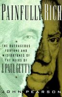 Painfully Rich: The Outrageous Fortune and Misfortunes of the Heirs of J. Paul Getty 0008292043 Book Cover