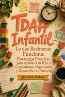 TDAH Infantil Lo que Realmente Funciona: Estrategias Prácticas para Ayudar a tu Hijo a Concentrarse, Organizarse y Desarrollar su Potencial (Spanish Edition) B0H7NHVZV1 Book Cover